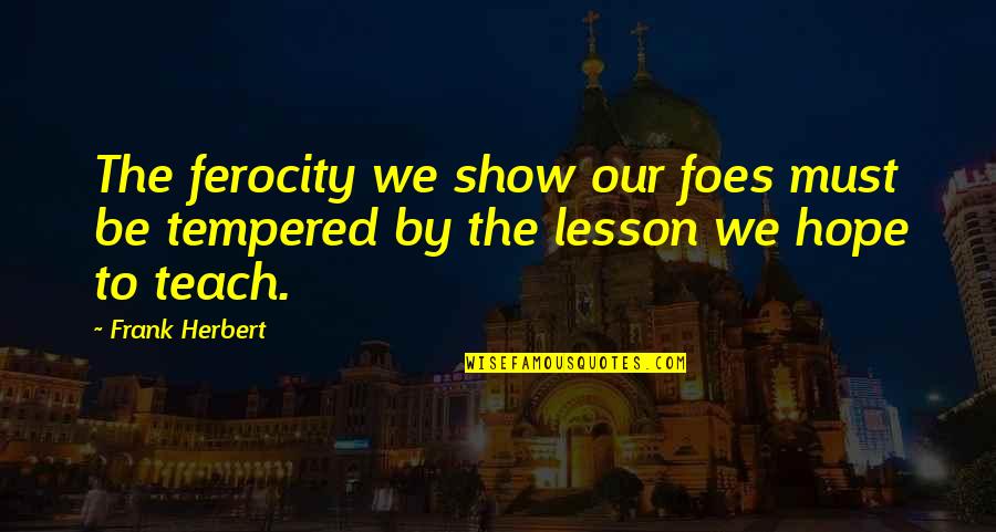 The Benefits Of Hard Work Quotes By Frank Herbert: The ferocity we show our foes must be
