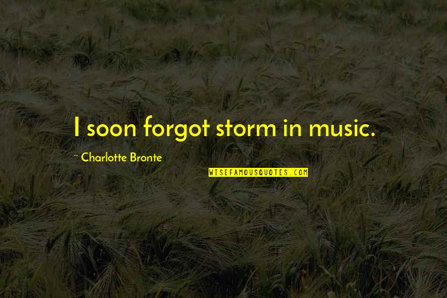 The Best 12th Man Quotes By Charlotte Bronte: I soon forgot storm in music. The Best 12th Man Quotes By Charlotte Bronte: I soon forgot storm in music.