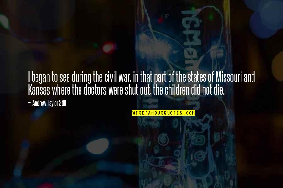 The Best 6 Doctors Quotes By Andrew Taylor Still: I began to see during the civil war, The Best 6 Doctors Quotes By Andrew Taylor Still: I began to see during the civil war,
