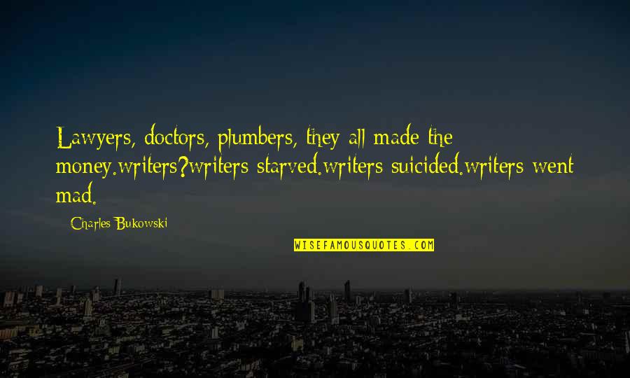 The Best 6 Doctors Quotes By Charles Bukowski: Lawyers, doctors, plumbers, they all made the money.writers?writers The Best 6 Doctors Quotes By Charles Bukowski: Lawyers, doctors, plumbers, they all made the money.writers?writers