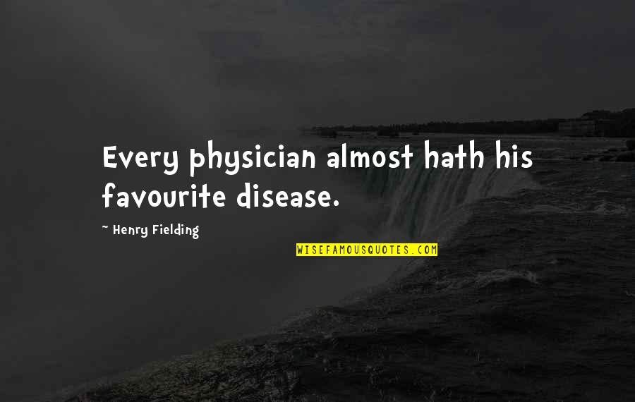 The Best 6 Doctors Quotes By Henry Fielding: Every physician almost hath his favourite disease. The Best 6 Doctors Quotes By Henry Fielding: Every physician almost hath his favourite disease.