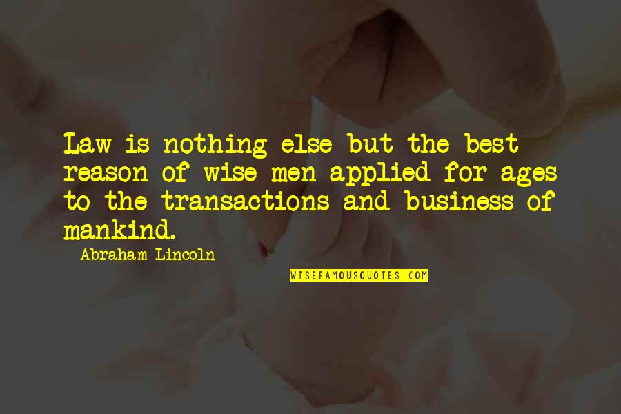 The Best Abraham Lincoln Quotes By Abraham Lincoln: Law is nothing else but the best reason The Best Abraham Lincoln Quotes By Abraham Lincoln: Law is nothing else but the best reason