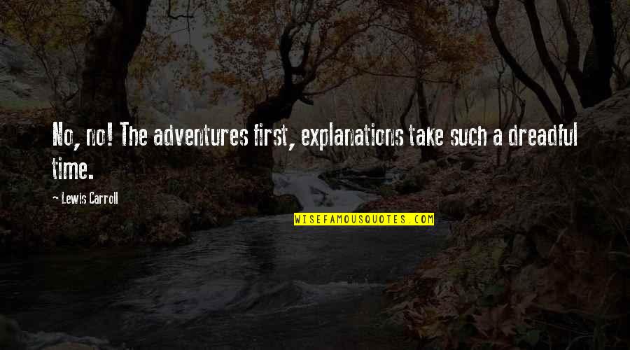 The Best Adventure Time Quotes By Lewis Carroll: No, no! The adventures first, explanations take such