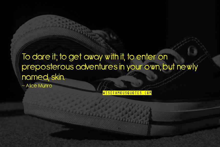 The Best Adventures Quotes By Alice Munro: To dare it; to get away with it,
