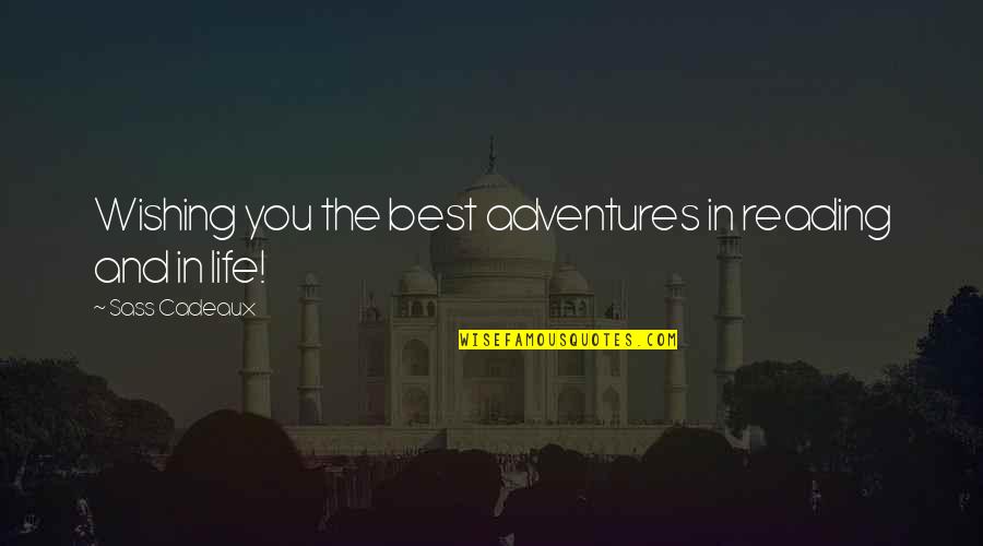 The Best Adventures Quotes By Sass Cadeaux: Wishing you the best adventures in reading and