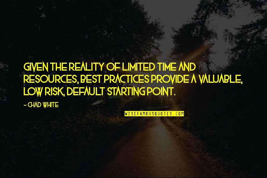 The Best Advice Quotes By Chad White: Given the reality of limited time and resources, The Best Advice Quotes By Chad White: Given the reality of limited time and resources,