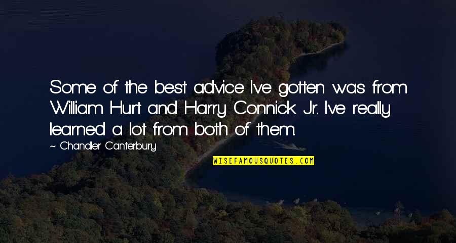 The Best Advice Quotes By Chandler Canterbury: Some of the best advice I've gotten was The Best Advice Quotes By Chandler Canterbury: Some of the best advice I've gotten was