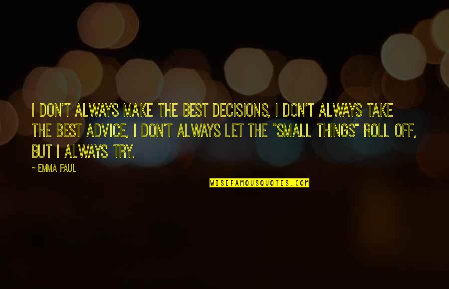 The Best Advice Quotes By Emma Paul: I don't always make the best decisions, I The Best Advice Quotes By Emma Paul: I don't always make the best decisions, I