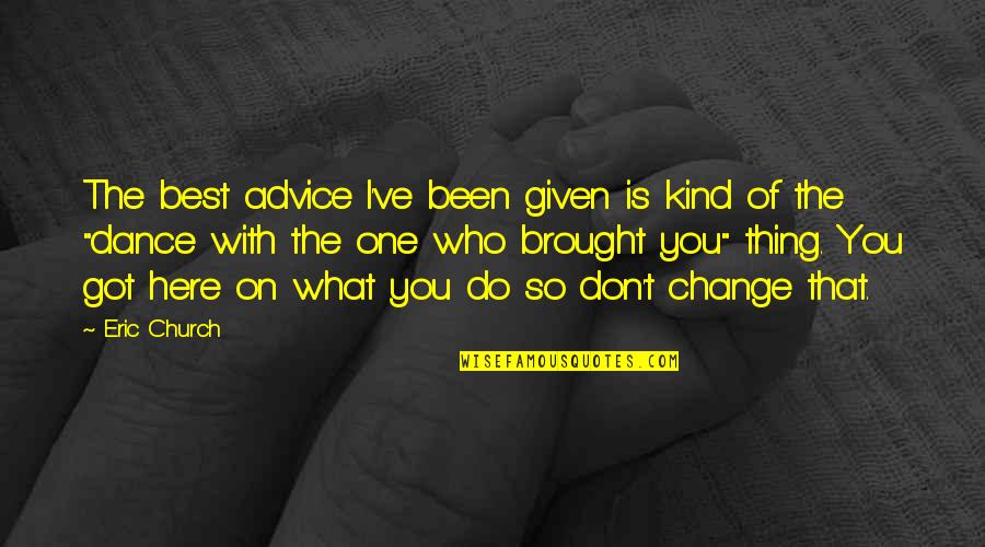 The Best Advice Quotes By Eric Church: The best advice I've been given is kind The Best Advice Quotes By Eric Church: The best advice I've been given is kind