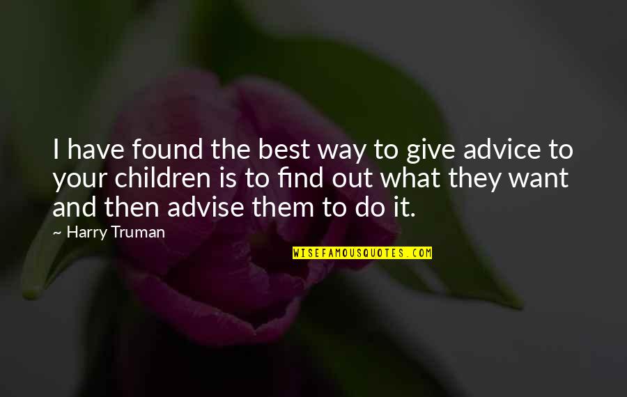 The Best Advice Quotes By Harry Truman: I have found the best way to give The Best Advice Quotes By Harry Truman: I have found the best way to give