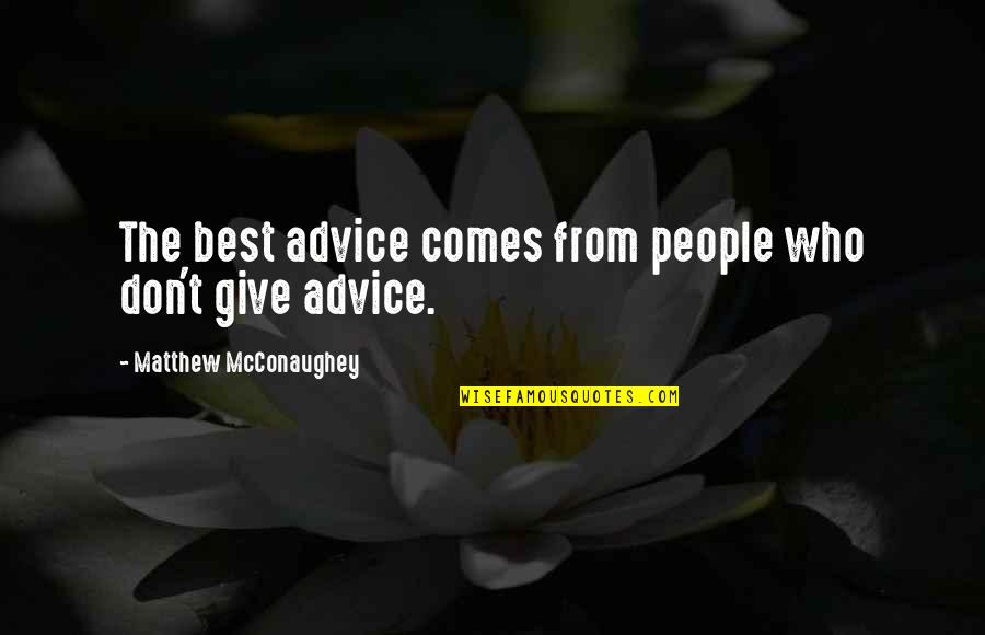 The Best Advice Quotes By Matthew McConaughey: The best advice comes from people who don't The Best Advice Quotes By Matthew McConaughey: The best advice comes from people who don't