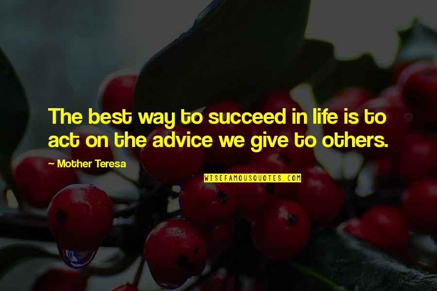 The Best Advice Quotes By Mother Teresa: The best way to succeed in life is