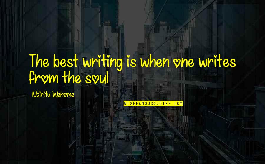 The Best Advice Quotes By Ndiritu Wahome: The best writing is when one writes from