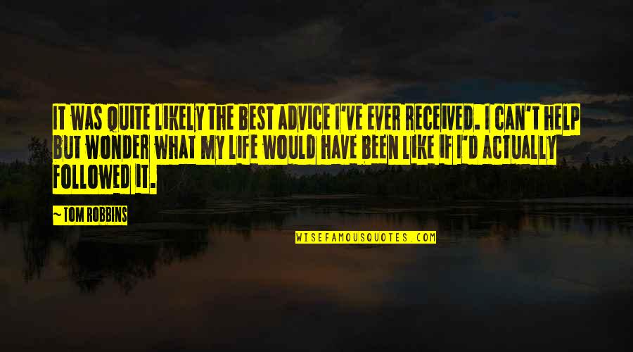 The Best Advice Quotes By Tom Robbins: It was quite likely the best advice I've The Best Advice Quotes By Tom Robbins: It was quite likely the best advice I've