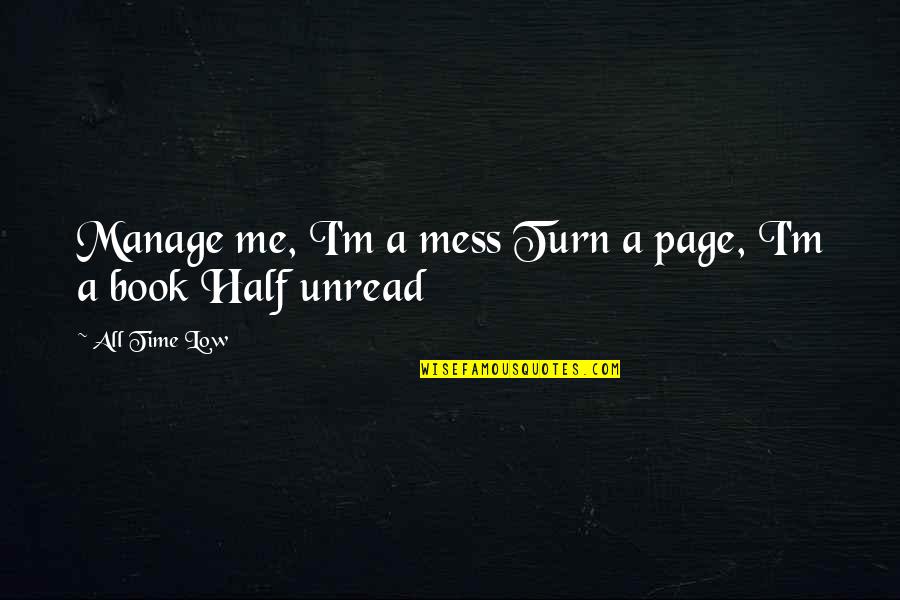 The Best All Time Low Quotes By All Time Low: Manage me, I'm a mess Turn a page,