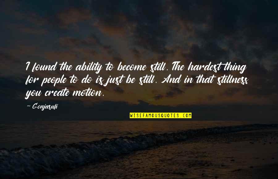 The Best And Hardest Thing Quotes By Gonjasufi: I found the ability to become still. The