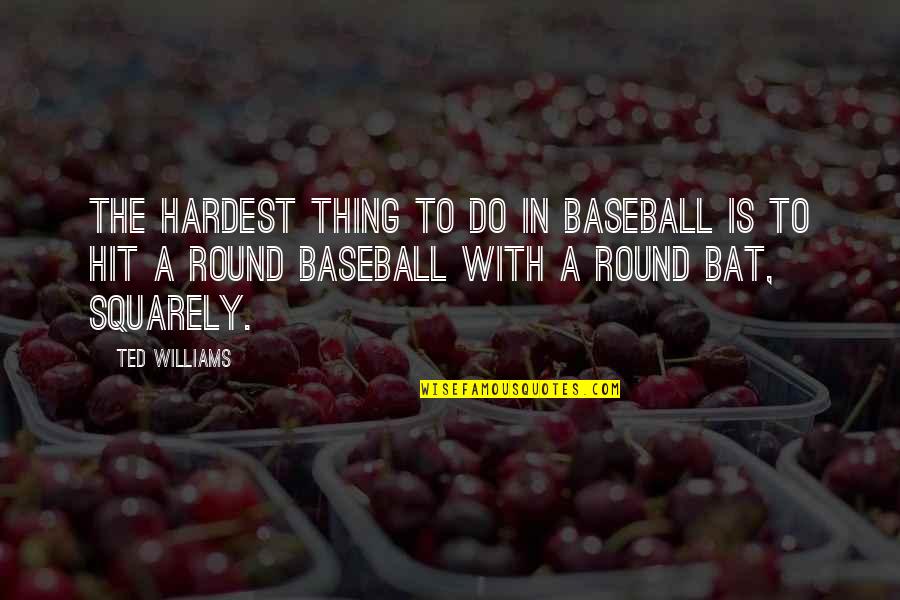 The Best And Hardest Thing Quotes By Ted Williams: The hardest thing to do in baseball is