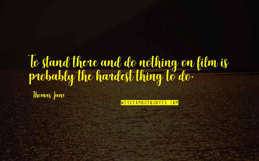 The Best And Hardest Thing Quotes By Thomas Jane: To stand there and do nothing on film