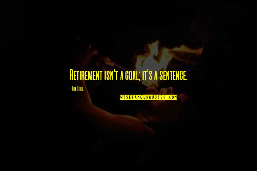 The Best Ari Gold Quotes By Ari Gold: Retirement isn't a goal; it's a sentence. The Best Ari Gold Quotes By Ari Gold: Retirement isn't a goal; it's a sentence.