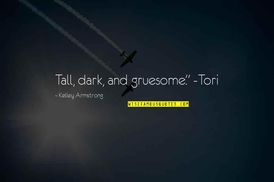 The Best Ari Gold Quotes By Kelley Armstrong: Tall, dark, and gruesome." -Tori The Best Ari Gold Quotes By Kelley Armstrong: Tall, dark, and gruesome." -Tori