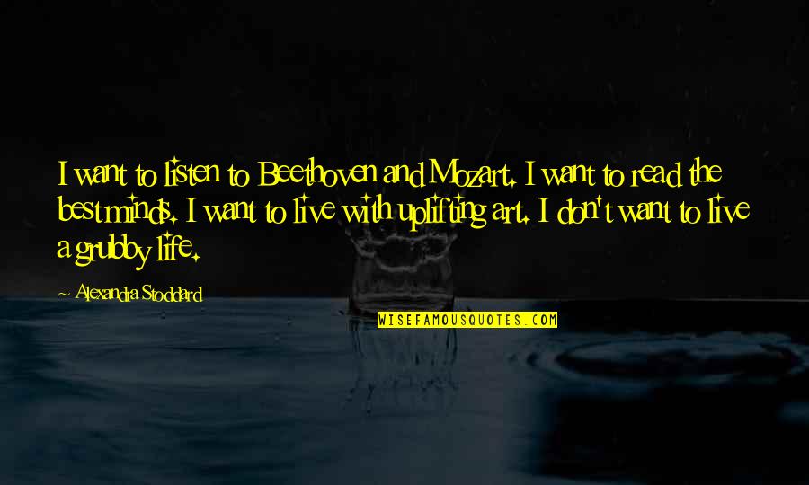 The Best Art Quotes By Alexandra Stoddard: I want to listen to Beethoven and Mozart.