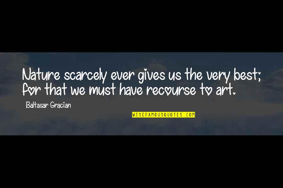 The Best Art Quotes By Baltasar Gracian: Nature scarcely ever gives us the very best;