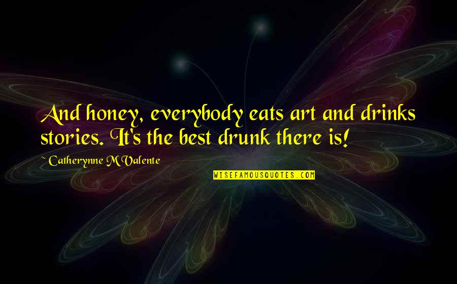 The Best Art Quotes By Catherynne M Valente: And honey, everybody eats art and drinks stories.