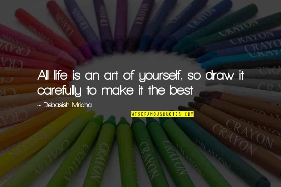 The Best Art Quotes By Debasish Mridha: All life is an art of yourself, so