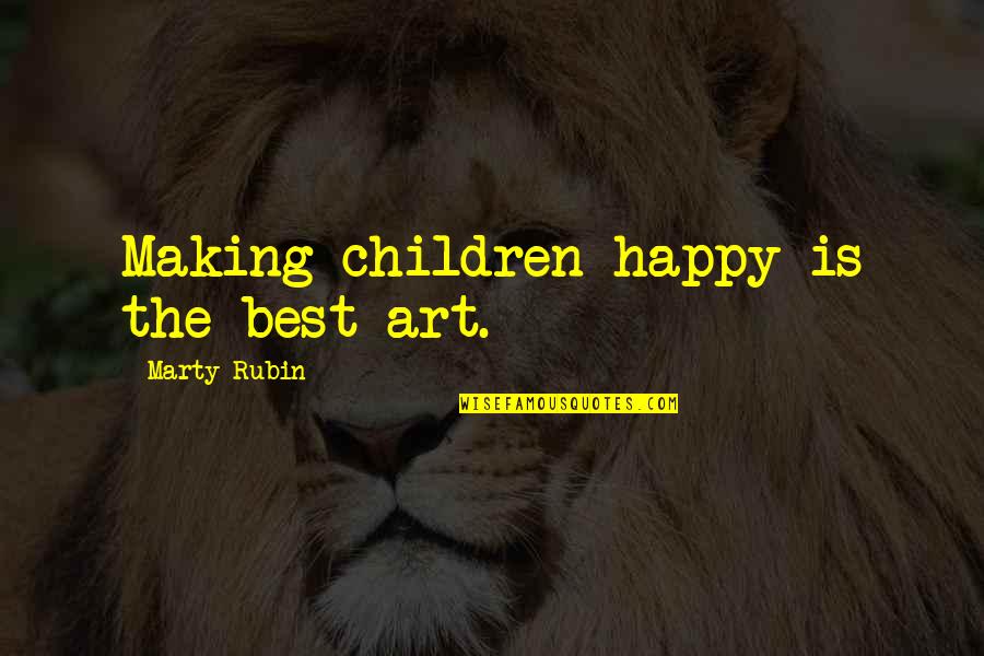 The Best Art Quotes By Marty Rubin: Making children happy is the best art.