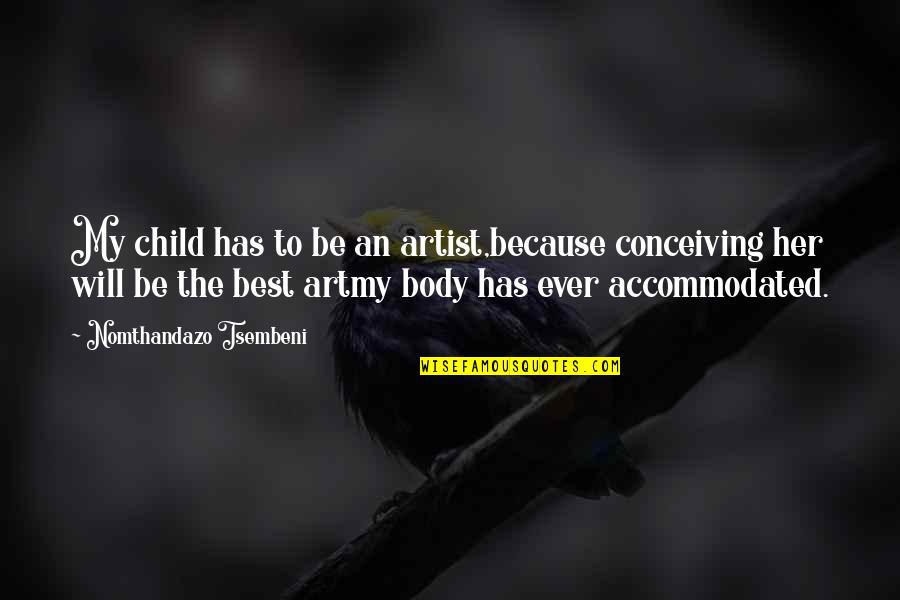 The Best Art Quotes By Nomthandazo Tsembeni: My child has to be an artist,because conceiving