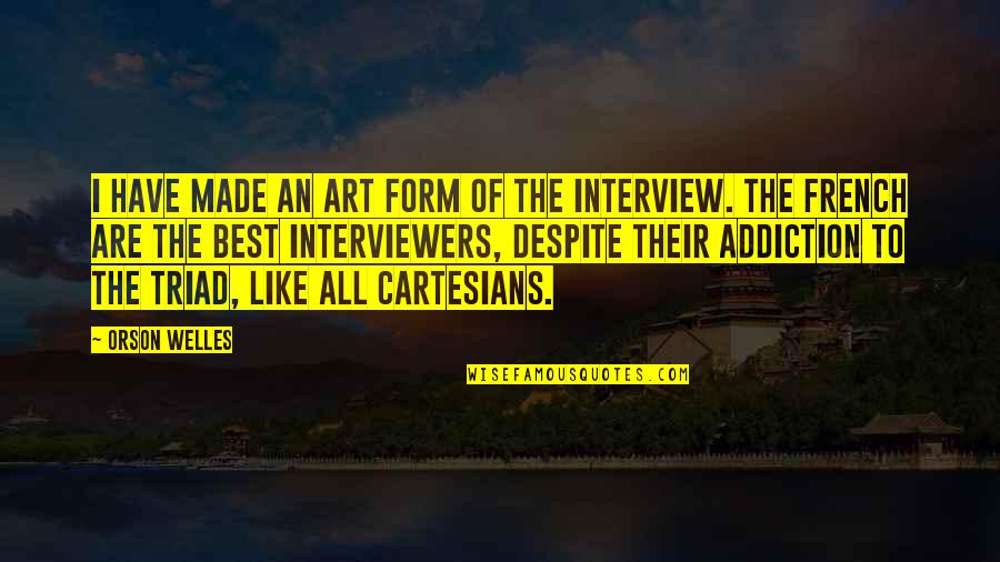 The Best Art Quotes By Orson Welles: I have made an art form of the