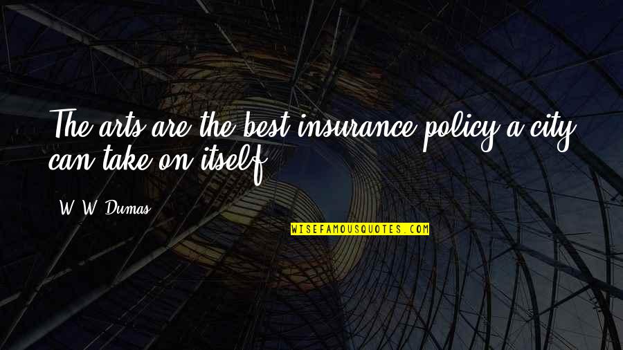 The Best Art Quotes By W. W. Dumas: The arts are the best insurance policy a