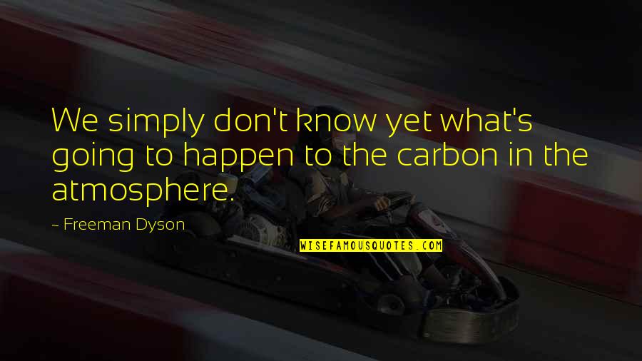 The Best Atmosphere Quotes By Freeman Dyson: We simply don't know yet what's going to