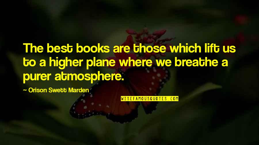 The Best Atmosphere Quotes By Orison Swett Marden: The best books are those which lift us The Best Atmosphere Quotes By Orison Swett Marden: The best books are those which lift us