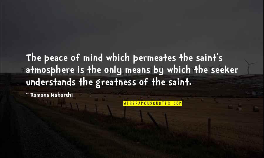 The Best Atmosphere Quotes By Ramana Maharshi: The peace of mind which permeates the saint's The Best Atmosphere Quotes By Ramana Maharshi: The peace of mind which permeates the saint's