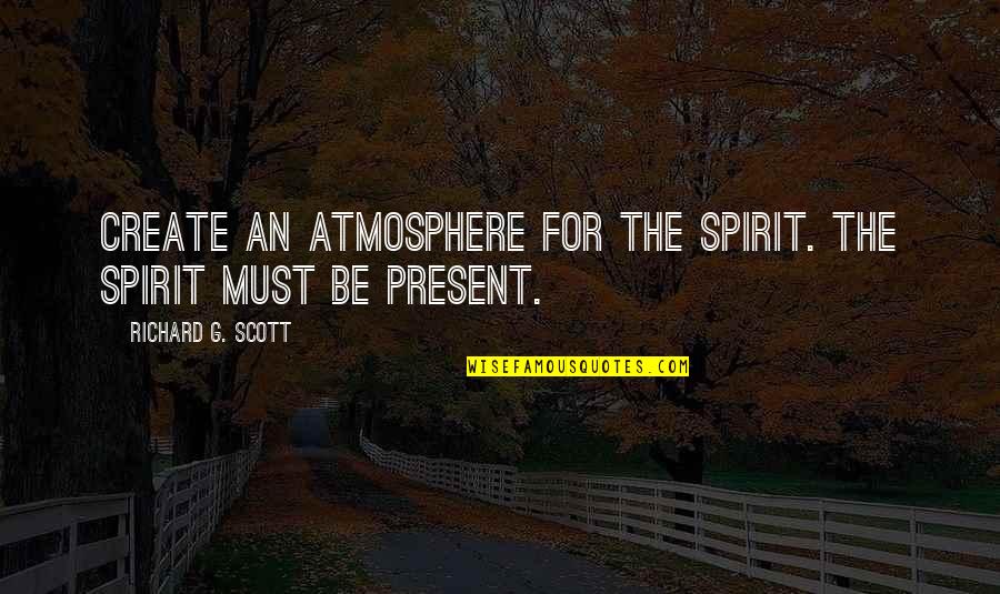 The Best Atmosphere Quotes By Richard G. Scott: Create an atmosphere for the Spirit. The Spirit