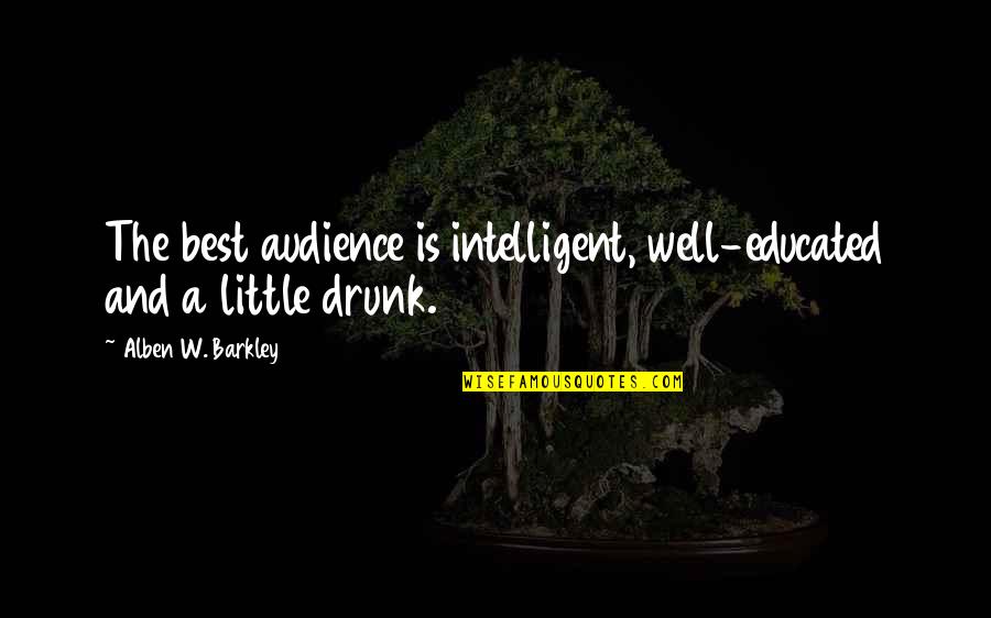 The Best Audience Quotes By Alben W. Barkley: The best audience is intelligent, well-educated and a The Best Audience Quotes By Alben W. Barkley: The best audience is intelligent, well-educated and a
