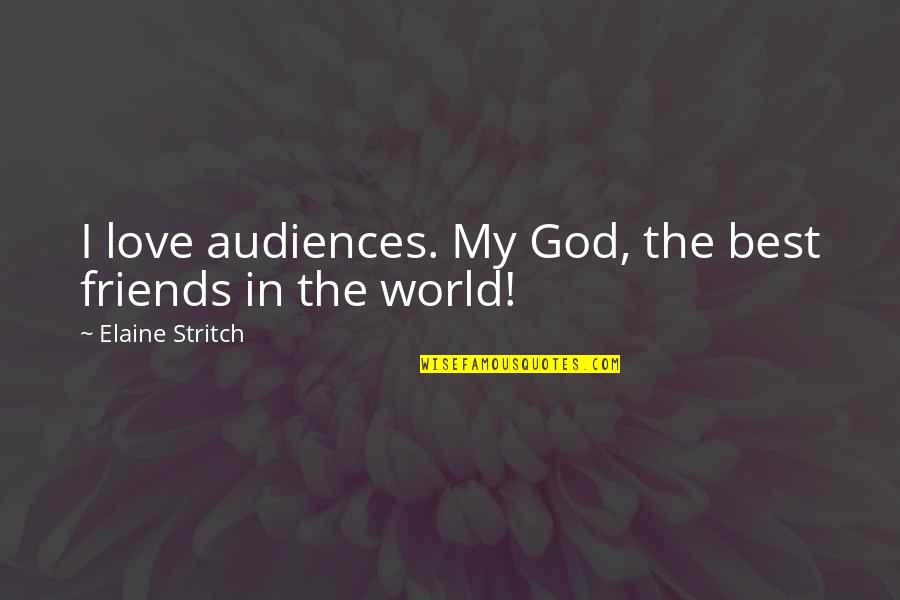 The Best Audience Quotes By Elaine Stritch: I love audiences. My God, the best friends The Best Audience Quotes By Elaine Stritch: I love audiences. My God, the best friends
