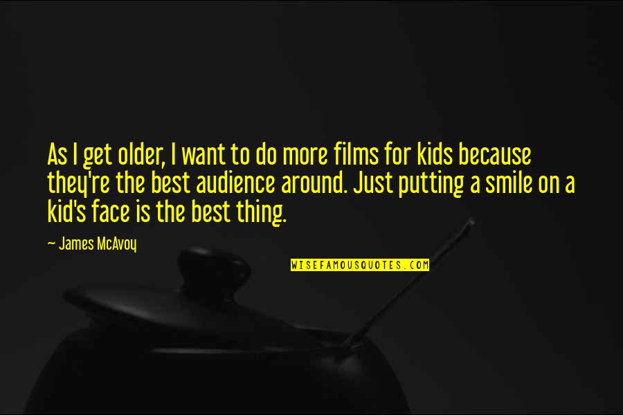 The Best Audience Quotes By James McAvoy: As I get older, I want to do The Best Audience Quotes By James McAvoy: As I get older, I want to do