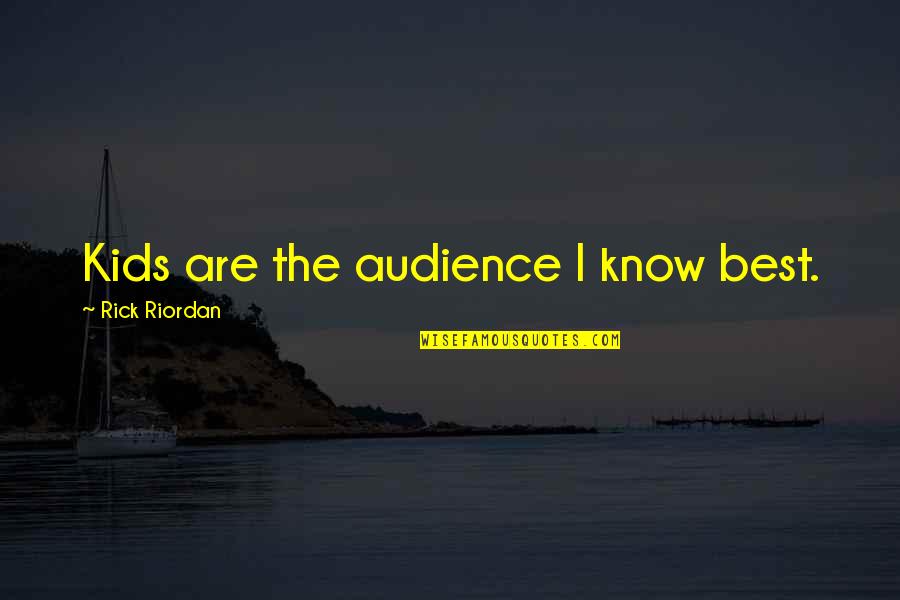 The Best Audience Quotes By Rick Riordan: Kids are the audience I know best. The Best Audience Quotes By Rick Riordan: Kids are the audience I know best.