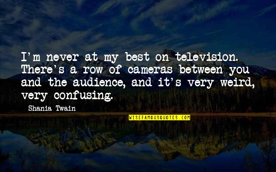 The Best Audience Quotes By Shania Twain: I'm never at my best on television. There's The Best Audience Quotes By Shania Twain: I'm never at my best on television. There's