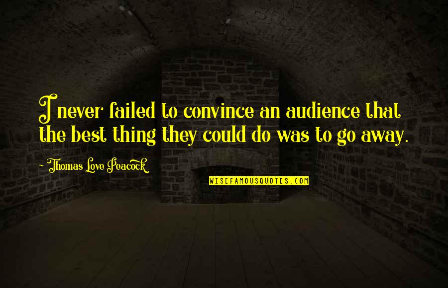 The Best Audience Quotes By Thomas Love Peacock: I never failed to convince an audience that The Best Audience Quotes By Thomas Love Peacock: I never failed to convince an audience that