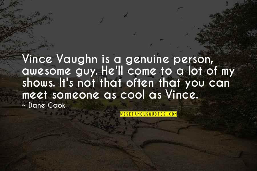 The Best Awesome Quotes By Dane Cook: Vince Vaughn is a genuine person, awesome guy.