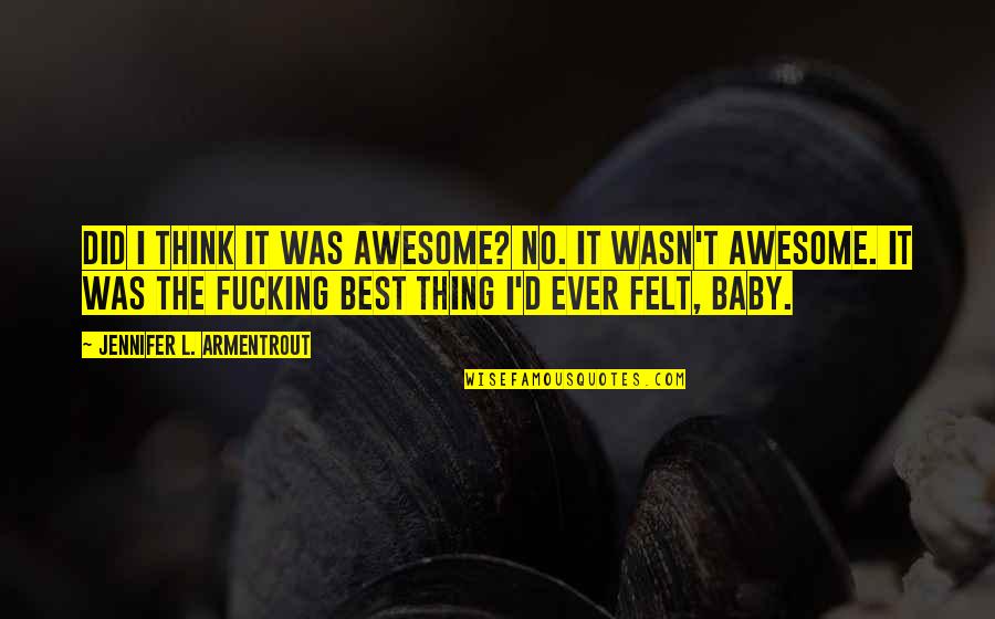 The Best Awesome Quotes By Jennifer L. Armentrout: Did I think it was awesome? No. It