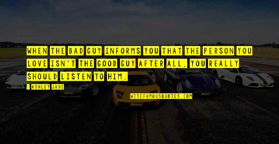 The Best Bad Guy Quotes By Ashley Jade: When the bad guy informs you that the