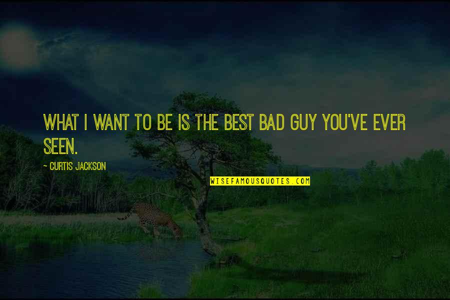 The Best Bad Guy Quotes By Curtis Jackson: What I want to be is the best