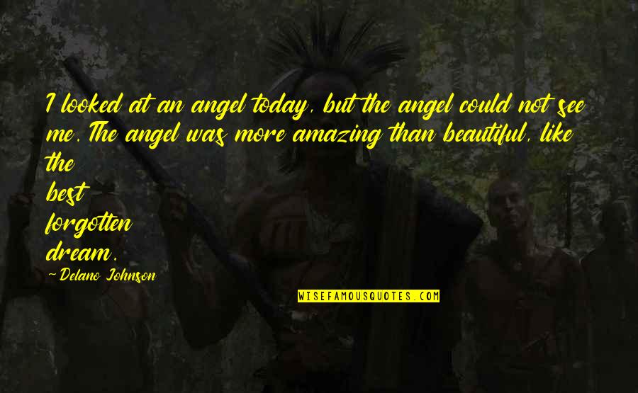 The Best Beautiful Quotes By Delano Johnson: I looked at an angel today, but the