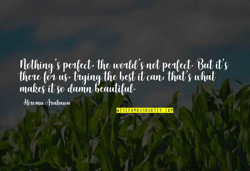 The Best Beautiful Quotes By Hiromu Arakawa: Nothing's perfect, the world's not perfect. But it's
