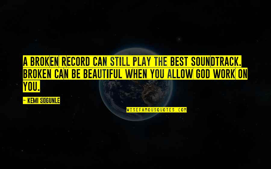 The Best Beautiful Quotes By Kemi Sogunle: A Broken Record can still play the best