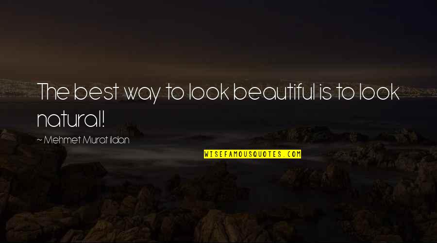 The Best Beautiful Quotes By Mehmet Murat Ildan: The best way to look beautiful is to
